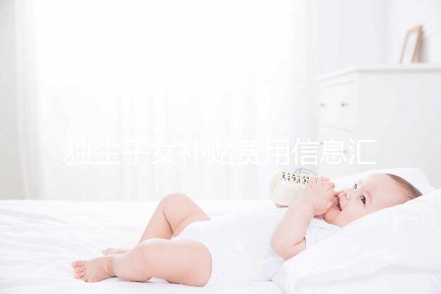 獨生子女補貼費用信息匯總，不同地區的金額標準有差異