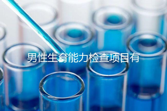 男性生育能力檢查項(xiàng)目有哪些？