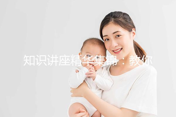 知識講座精華集錦:教你優(yōu)生優(yōu)育的具體做法