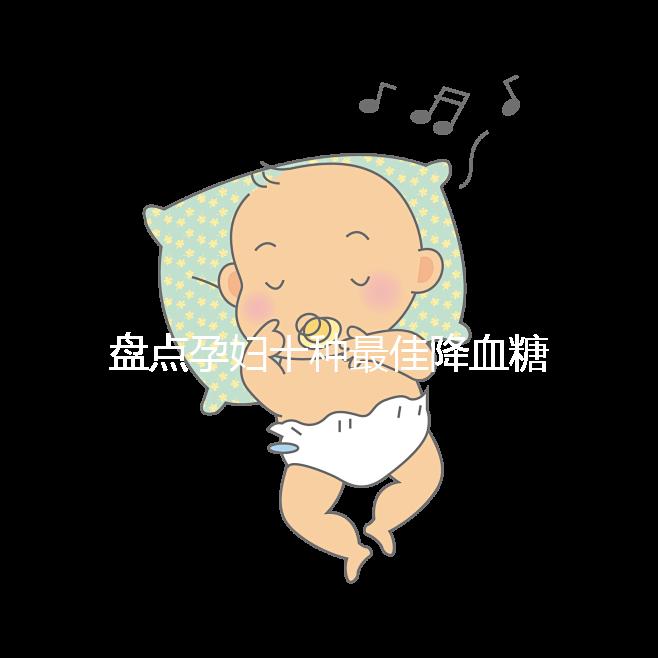 盤點孕婦十種最佳降血糖食物,不僅見效快還安全!