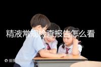 精液常規(guī)檢查報告怎么看?教你4分鐘看懂各項指標(biāo)