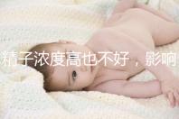 精子濃度高也不好，影響活動(dòng)力懷孕難生男孩更難