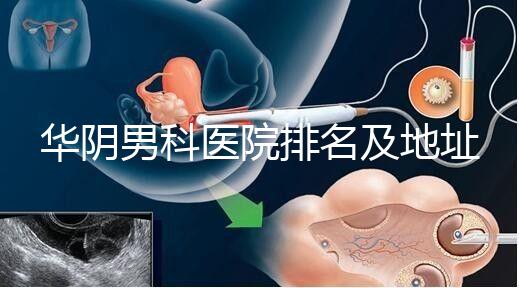 華陰男科醫(yī)院排名及地址整理，看完就知道去哪兒了