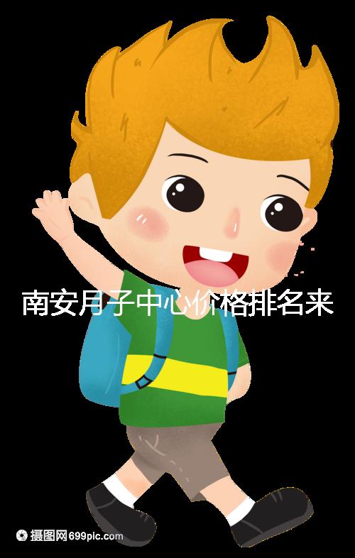 南安月子中心價格排名來了，2024想節省開銷就去這三家