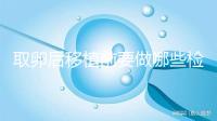 取卵后移植前要做哪些檢查？這3個檢查項目不可或缺
