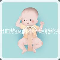 出血熱疫苗不一定能終身免疫，有效期過后還可以重新接種