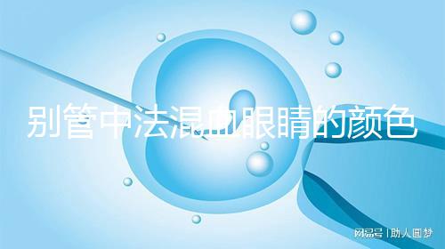 別管中法混血眼睛的顏色，先搞清楚為什么像中國人一樣