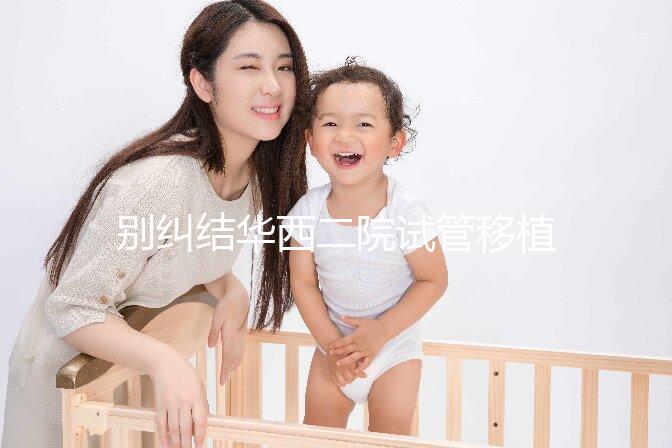 別糾結華西二院試管移植囊胚多少錢了，先看看選哪個醫生