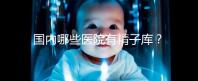 國內(nèi)哪些醫(yī)院有精子庫？供精試管的費用和流程介紹！