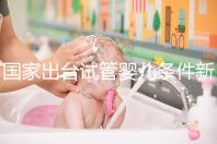 國家出臺試管嬰兒條件新規：準生證可改書面承若書