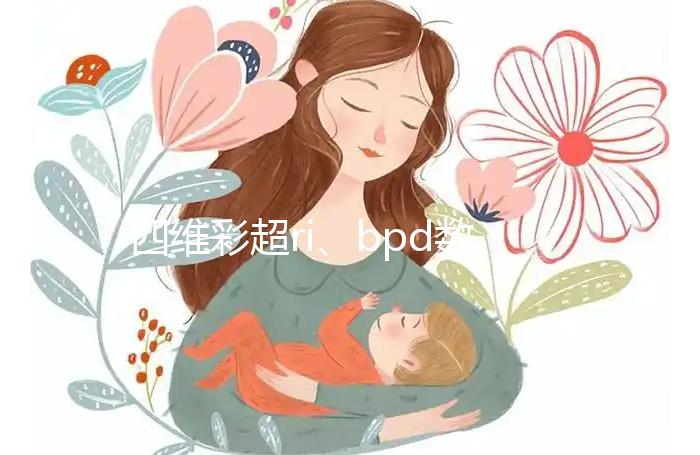 四維彩超ri、bpd數(shù)據(jù)不會看？讀懂報告單只需3分鐘