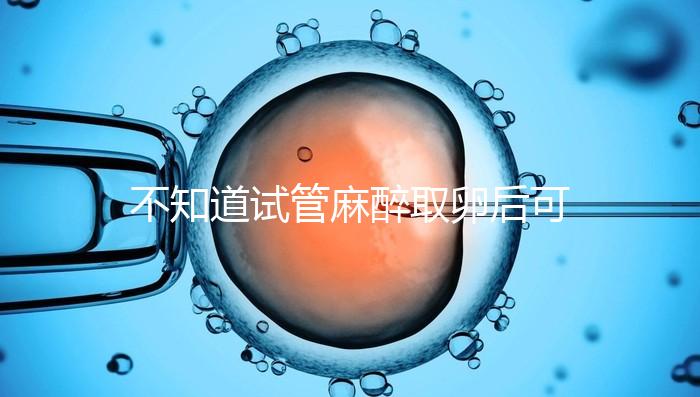 不知道試管麻醉取卵后可否吃薯片?看完注意事項(xiàng)便明了