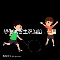 想做試管生雙胞胎，在福安哪個醫院能做試管嬰兒？