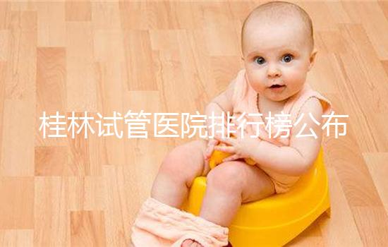 桂林試管醫院排行榜公布，南溪山醫院、桂林婦幼名次靠前