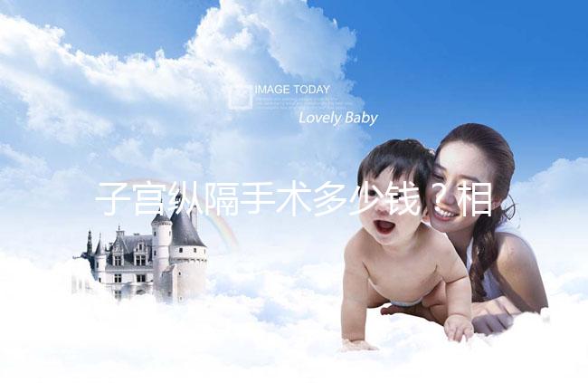 子宮縱隔手術多少錢？相因網送你一份費用明細表