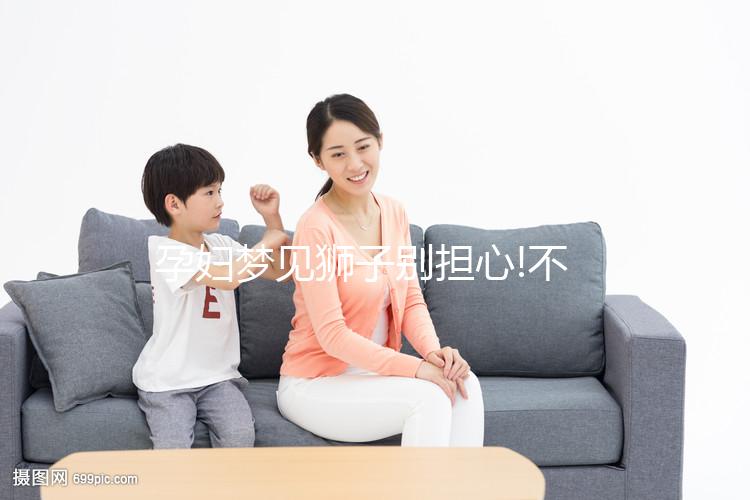 孕婦夢見獅子別擔心!不同情形寓意各不一