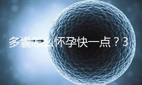 多囊怎么懷孕快一點？3個懷孕成功經(jīng)驗助你“好孕”！