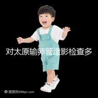 對太原輸卵管造影檢查多少錢，哪家醫院好，快速收集？