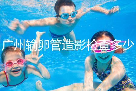 廣州輸卵管造影檢查多少錢，預約時間一次說清楚，想去看