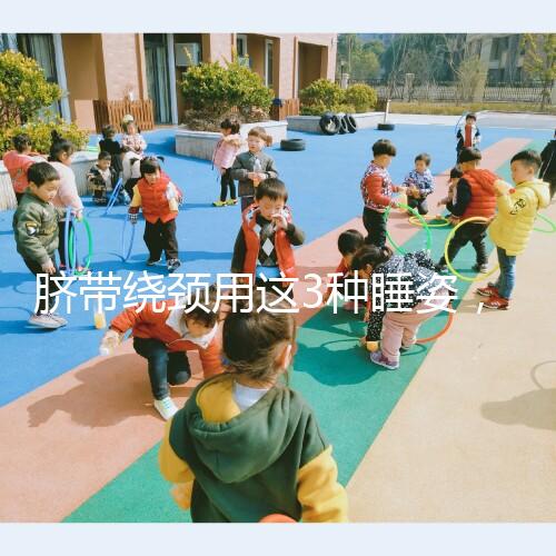 臍帶繞頸用這3種睡姿，不到一周輕松解開！