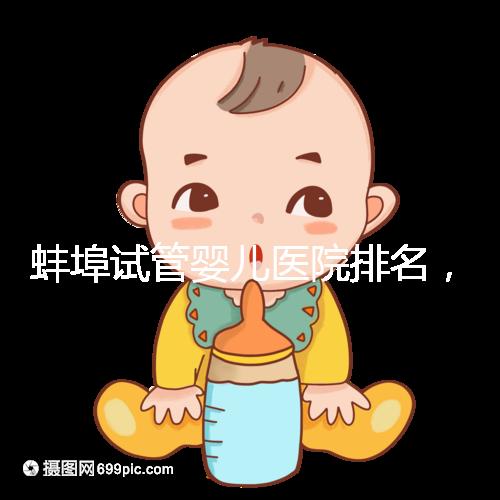 蚌埠試管嬰兒醫(yī)院排名，附3家公立機構(gòu)助孕成功率與費用
