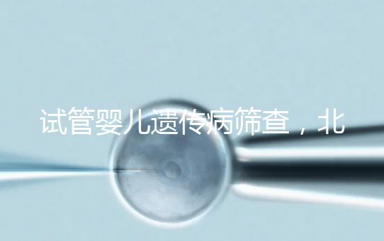 試管嬰兒遺傳病篩查，北京地區(qū)費用全解析，讓你明明白白消費！