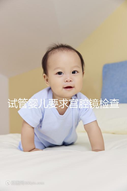 試管嬰兒要求宮腔鏡檢查,我該怎么做?