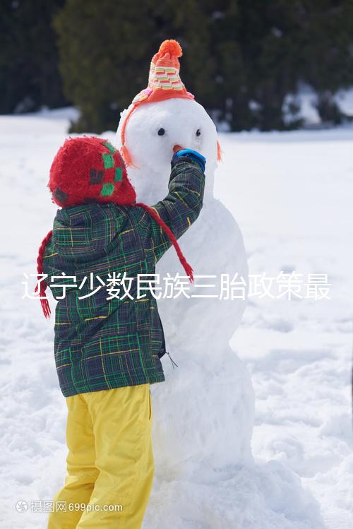 遼寧少數民族三胎政策最新消息來臨，沈陽、大連補助不一樣