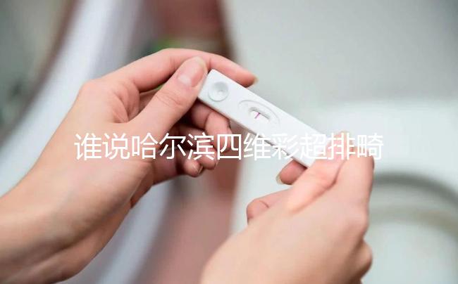 誰說哈爾濱四維彩超排畸好的醫院費用貴，報生育險方法快get