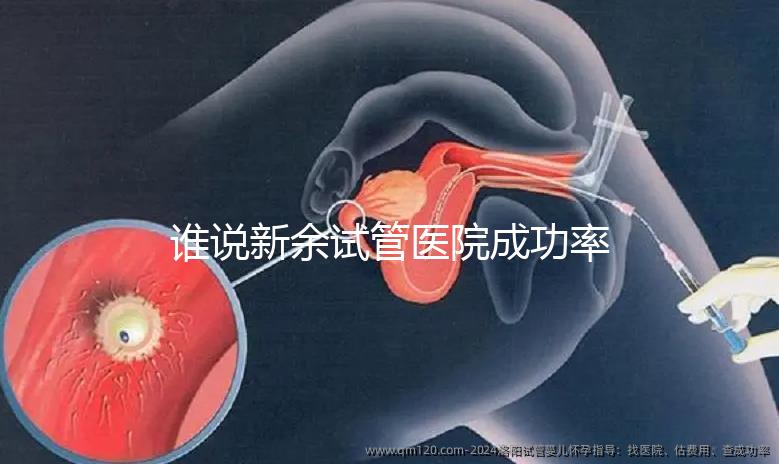誰說新余試管醫院成功率排名靠前費用多，真相如何進來看看