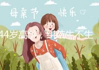 44歲高齡,糾結(jié)生不生育二胎,試管嬰兒醫(yī)生這樣說···