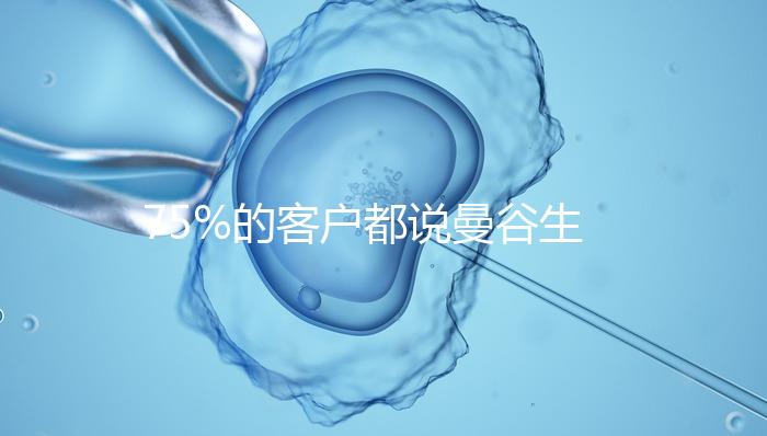 75%的客戶都說曼谷生殖中心做試管嬰兒好的原因